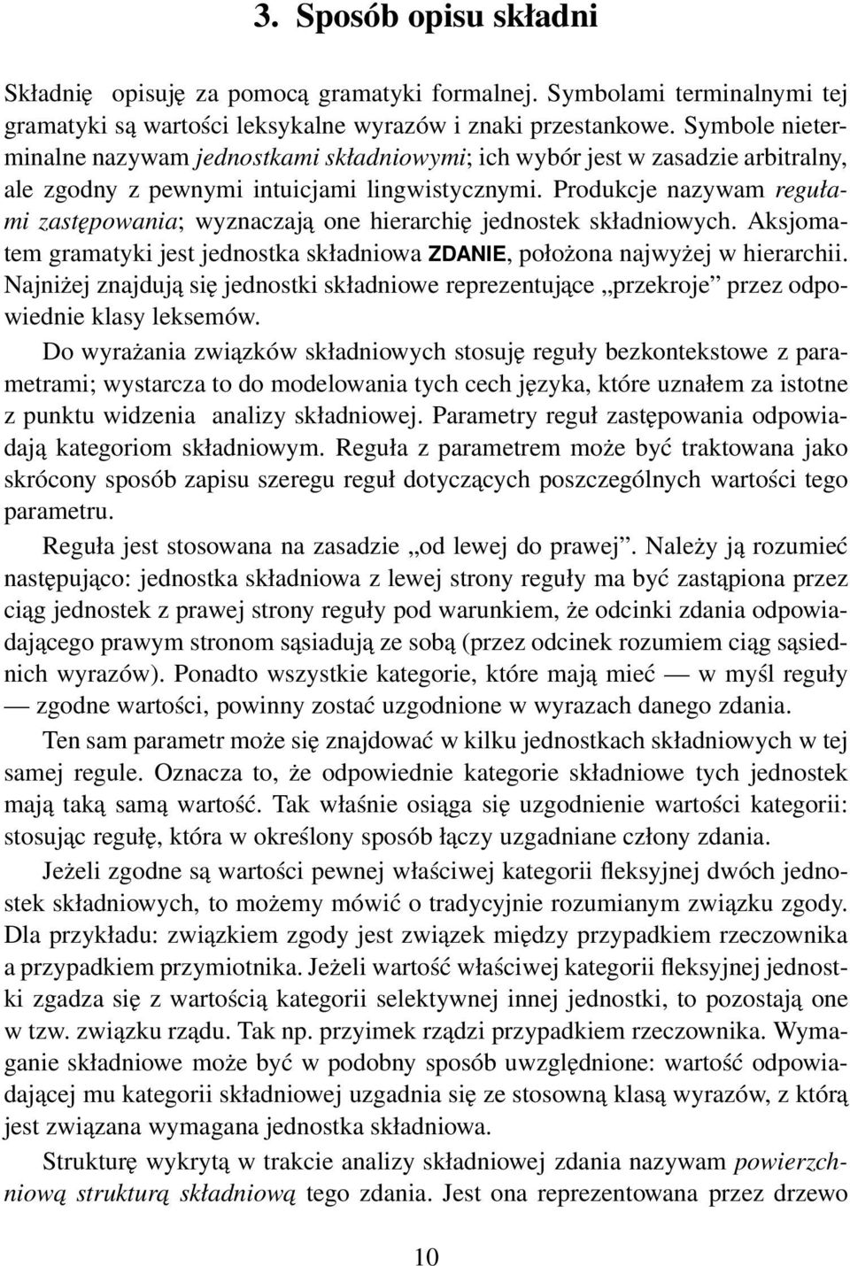 Produkcje nazywam regułami zastępowania; wyznaczaja one hierarchię jednostek składniowych. Aksjomatem gramatyki jest jednostka składniowa ZDANIE, położona najwyżej w hierarchii.