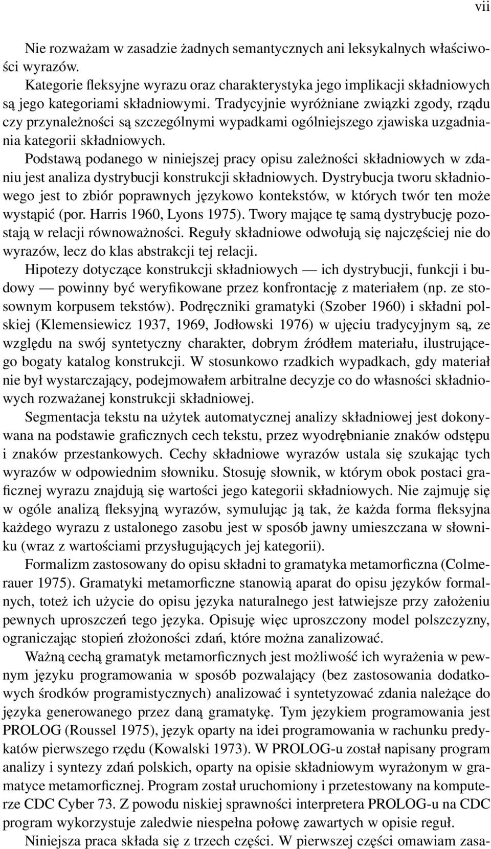 Podstawą podanego w niniejszej pracy opisu zależności składniowych w zdaniu jest analiza dystrybucji konstrukcji składniowych.