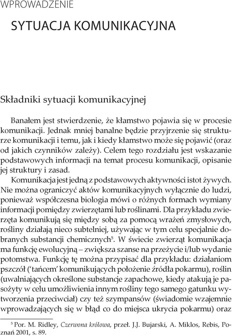 Celem tego rozdziału jest wskazanie podstawowych informacji na temat procesu komunikacji, opisanie jej struktury i zasad. Komunikacja jest jedną z podstawowych aktywności istot żywych.