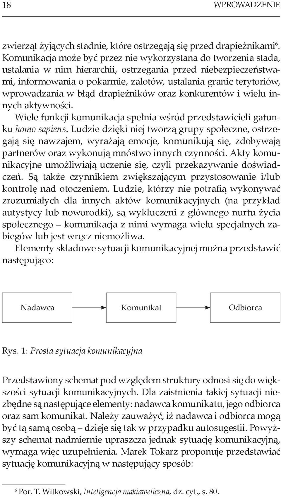 wprowadzania w błąd drapieżników oraz konkurentów i wielu innych aktywności. Wiele funkcji komunikacja spełnia wśród przedstawicieli gatunku homo sapiens.