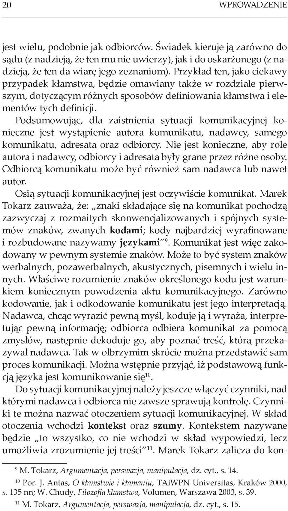 Podsumowując, dla zaistnienia sytuacji komunikacyjnej konieczne jest wystąpienie autora komunikatu, nadawcy, samego komunikatu, adresata oraz odbiorcy.