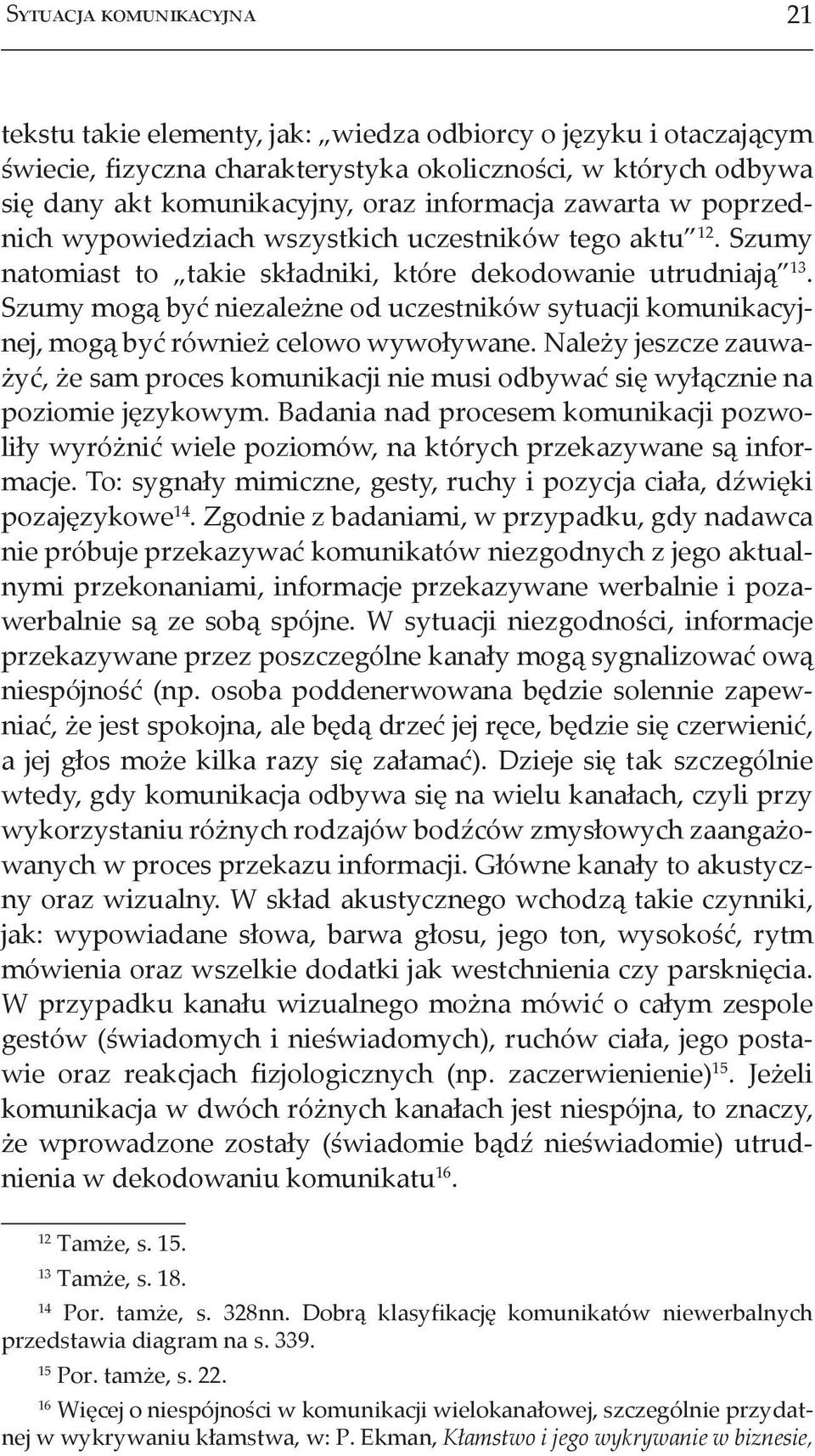 Szumy mogą być niezależne od uczestników sytuacji komunikacyjnej, mogą być również celowo wywoływane.