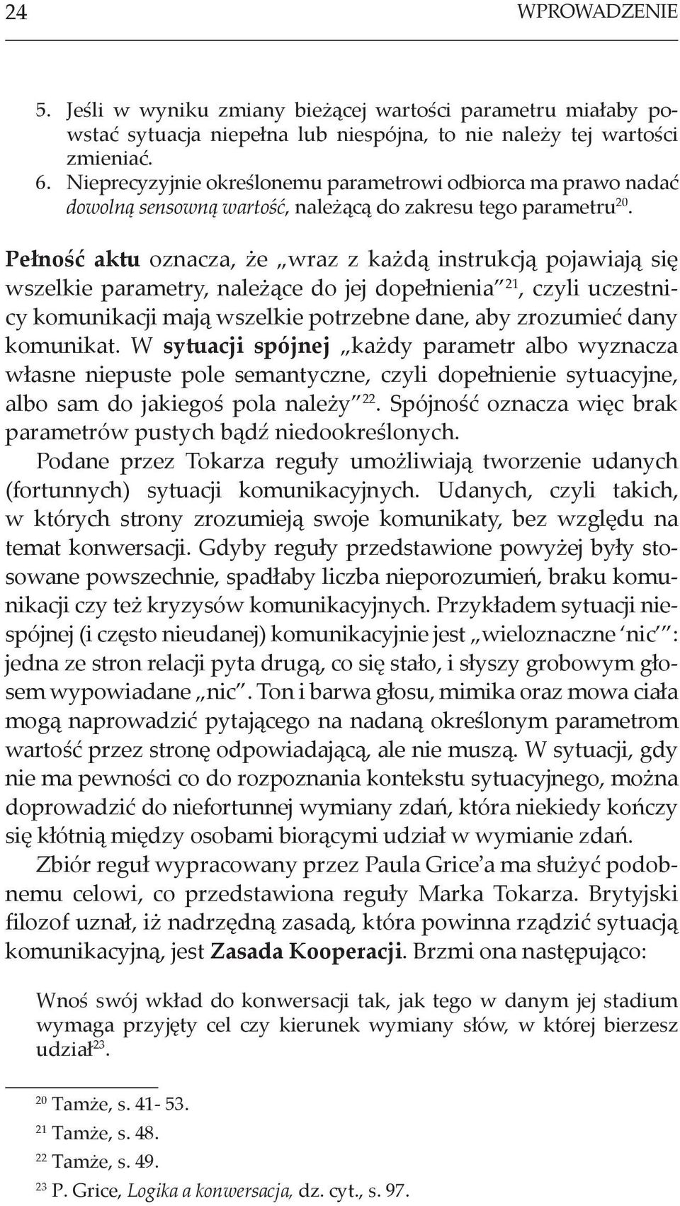 Pełność aktu oznacza, że wraz z każdą instrukcją pojawiają się wszelkie parametry, należące do jej dopełnienia 21, czyli uczestnicy komunikacji mają wszelkie potrzebne dane, aby zrozumieć dany