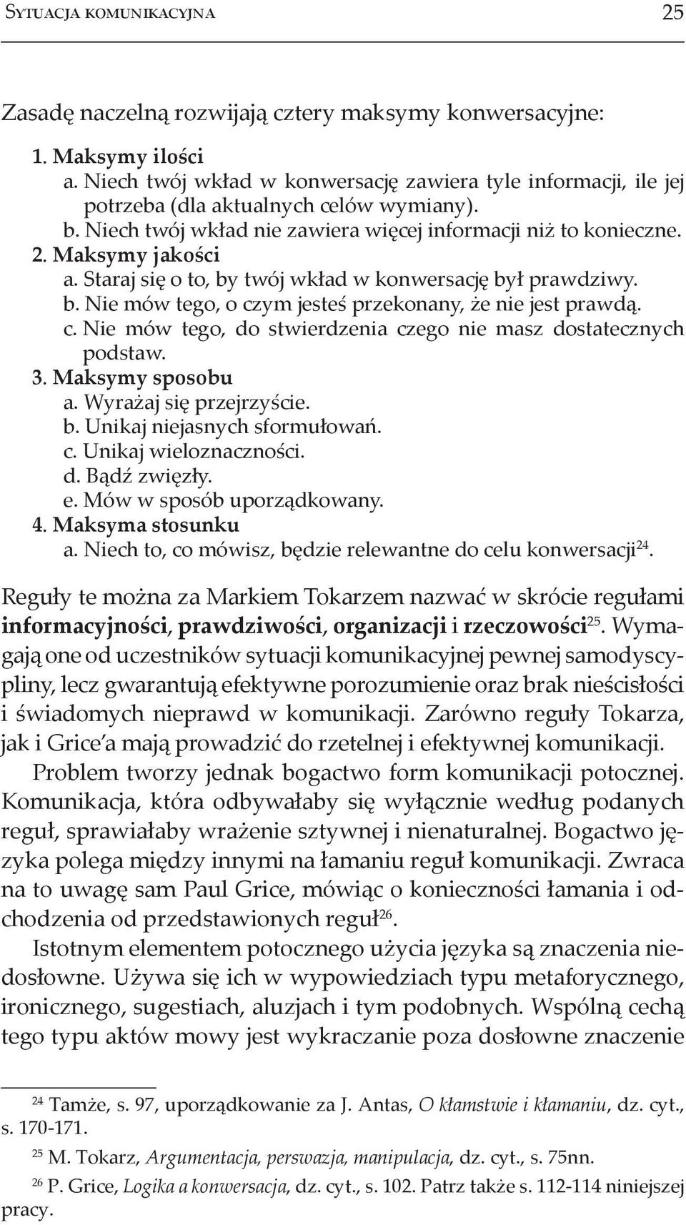 Staraj się o to, by twój wkład w konwersację był prawdziwy. b. Nie mów tego, o czym jesteś przekonany, że nie jest prawdą. c. Nie mów tego, do stwierdzenia czego nie masz dostatecznych podstaw. 3.