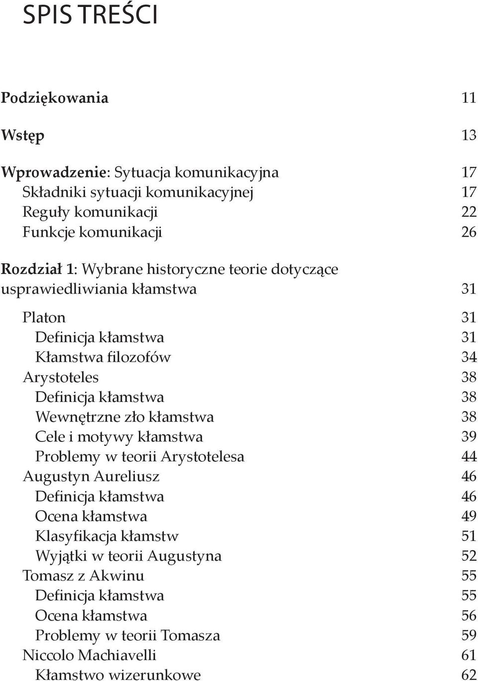 38 Wewnętrzne zło kłamstwa 38 Cele i motywy kłamstwa 39 Problemy w teorii Arystotelesa 44 Augustyn Aureliusz 46 Definicja kłamstwa 46 Ocena kłamstwa 49 Klasyfikacja