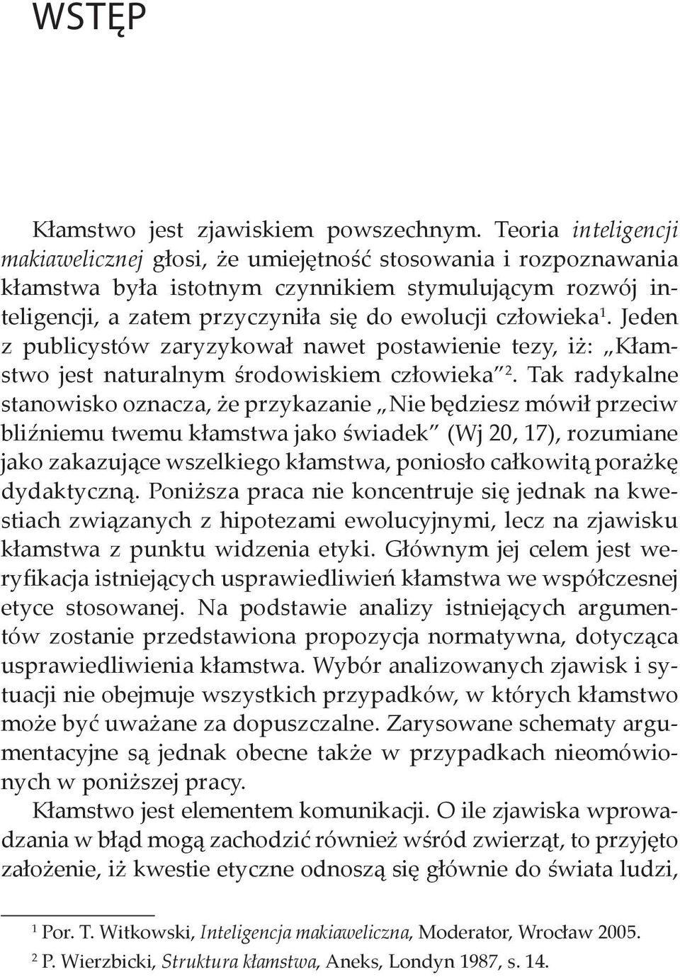 Jeden z publicystów zaryzykował nawet postawienie tezy, iż: Kłamstwo jest naturalnym środowiskiem człowieka 2.
