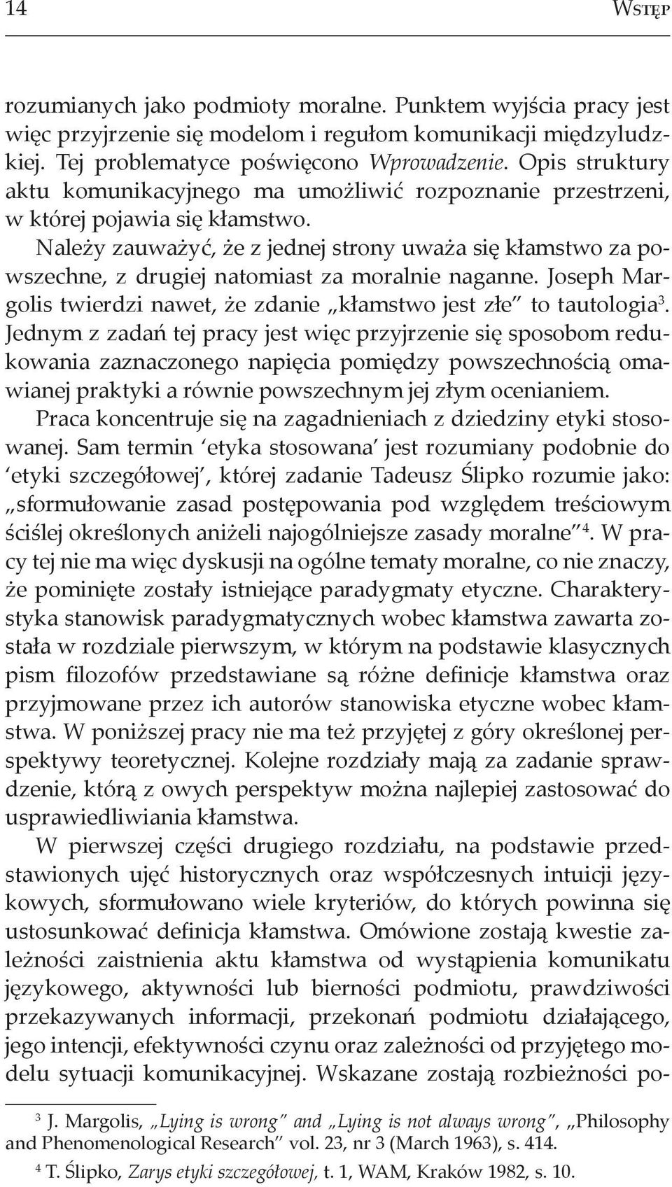 Należy zauważyć, że z jednej strony uważa się kłamstwo za powszechne, z drugiej natomiast za moralnie naganne. Joseph Margolis twierdzi nawet, że zdanie kłamstwo jest złe to tautologia 3.