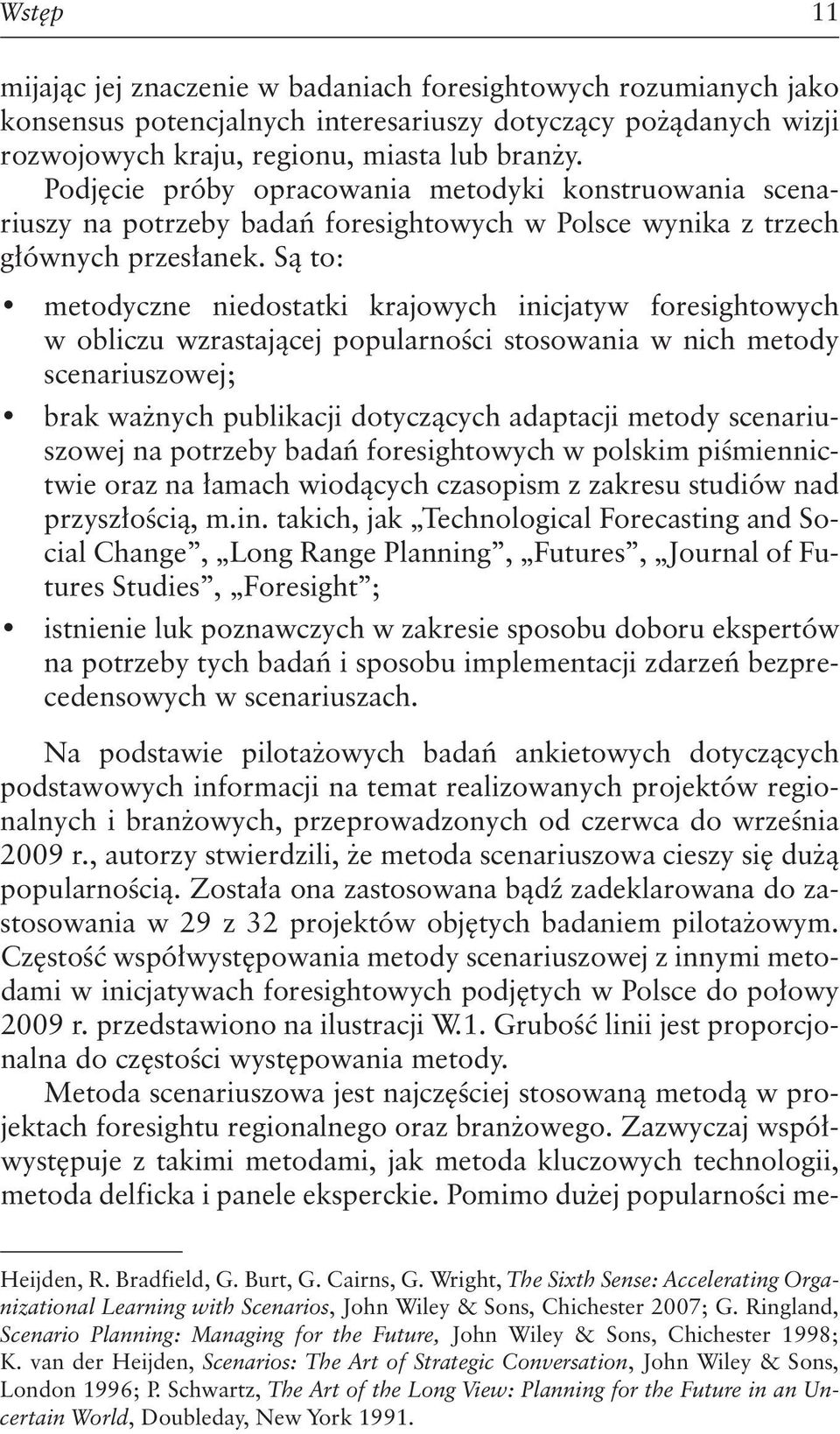 Są to: metodyczne niedostatki krajowych inicjatyw foresightowych w obliczu wzrastającej popularności stosowania w nich metody scenariuszowej; brak ważnych publikacji dotyczących adaptacji metody