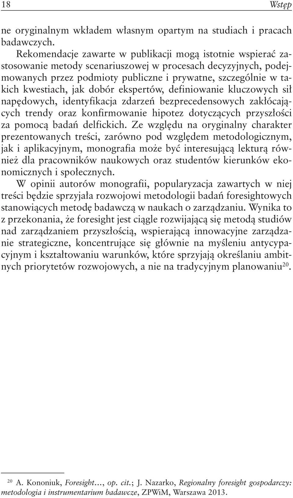 jak dobór ekspertów, definiowanie kluczowych sił napędowych, identyfikacja zdarzeń bezprecedensowych zakłócających trendy oraz konfirmowanie hipotez dotyczących przyszłości za pomocą badań delfickich.