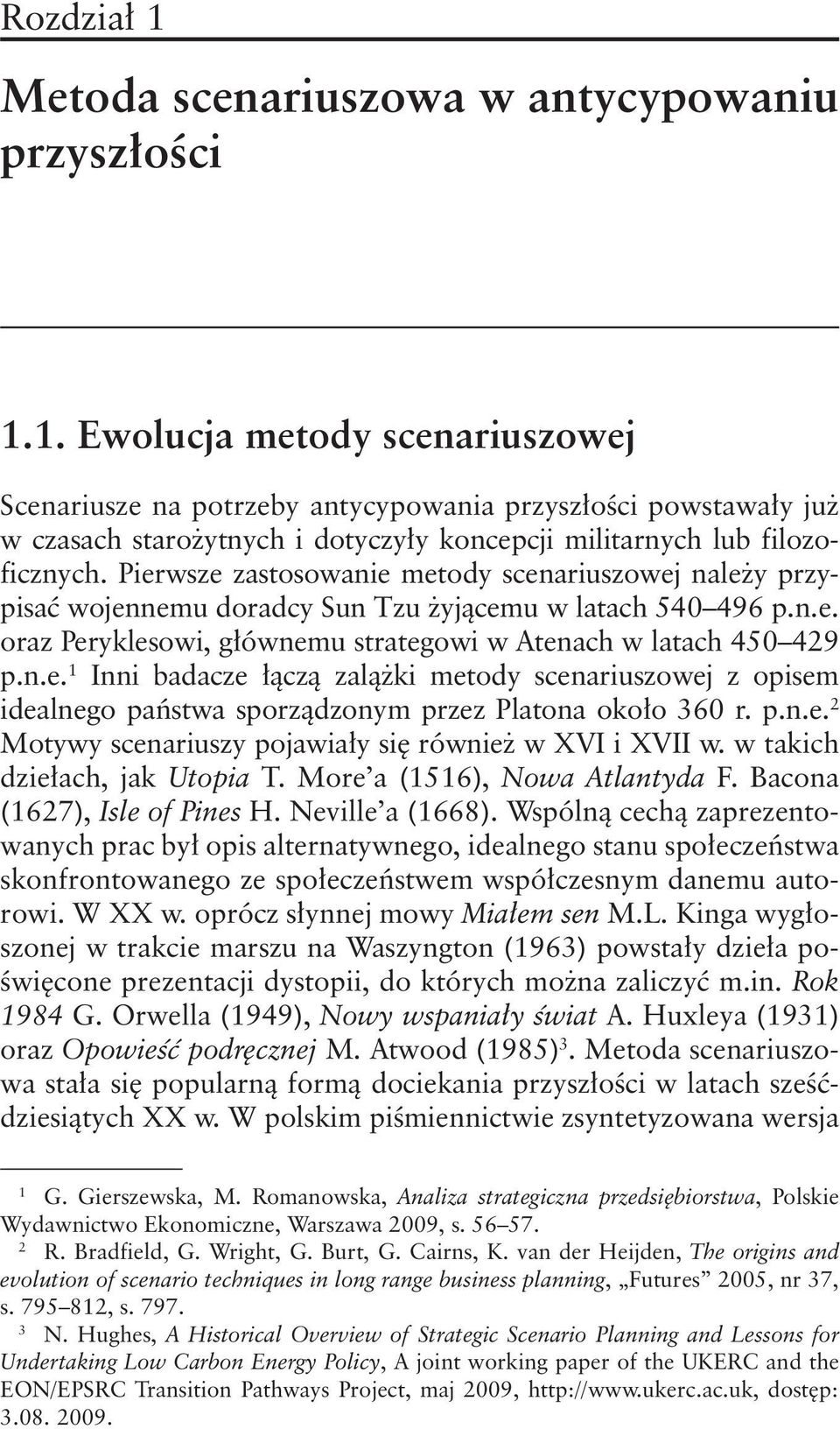 p.n.e. 2 Motywy scenariuszy pojawiały się również w XVI i XVII w. w takich dziełach, jak Utopia T. More a (1516), Nowa Atlantyda F. Bacona (1627), Isle of Pines H. Neville a (1668).