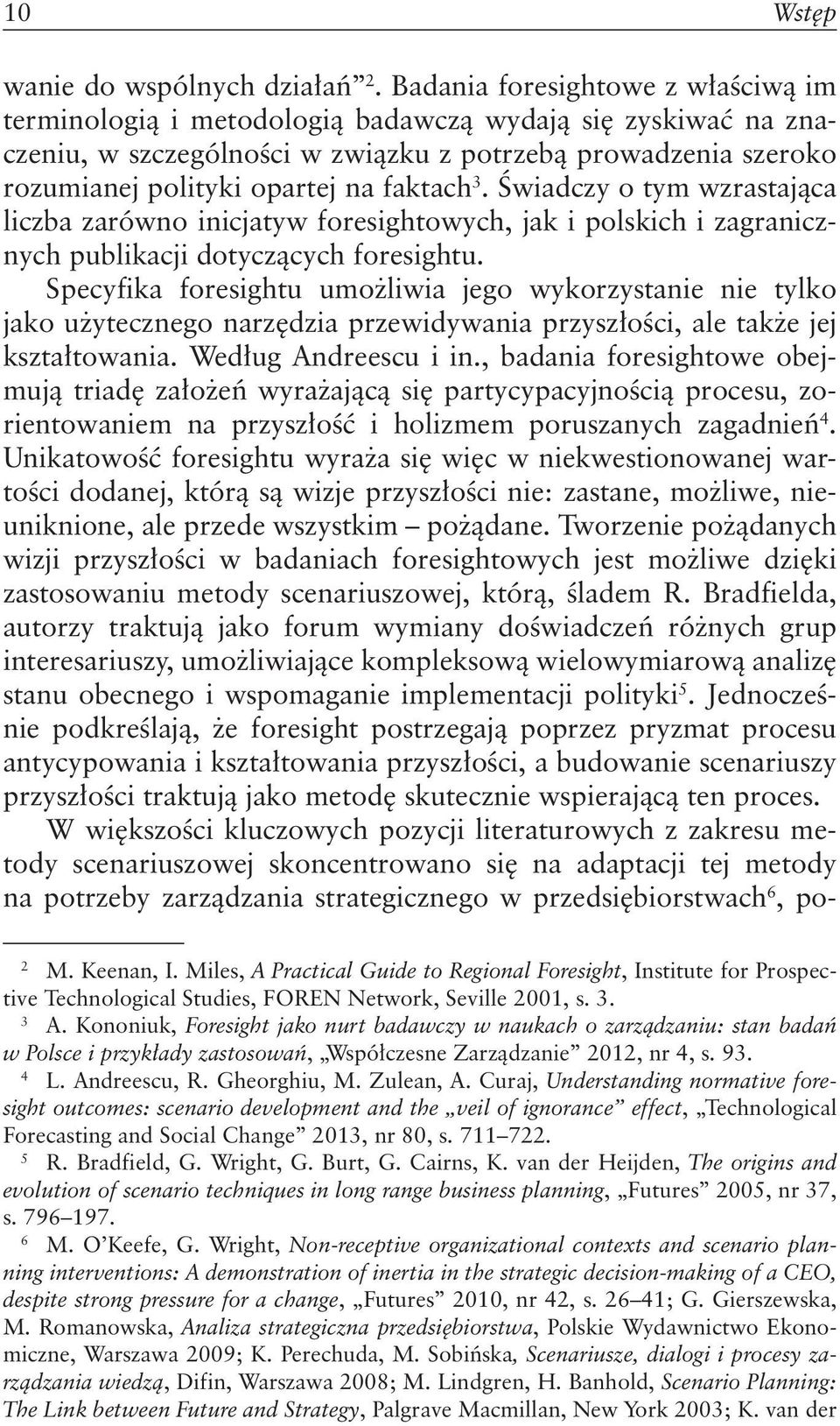 faktach 3. Świadczy o tym wzrastająca liczba zarówno inicjatyw foresightowych, jak i polskich i zagranicznych publikacji dotyczących foresightu.
