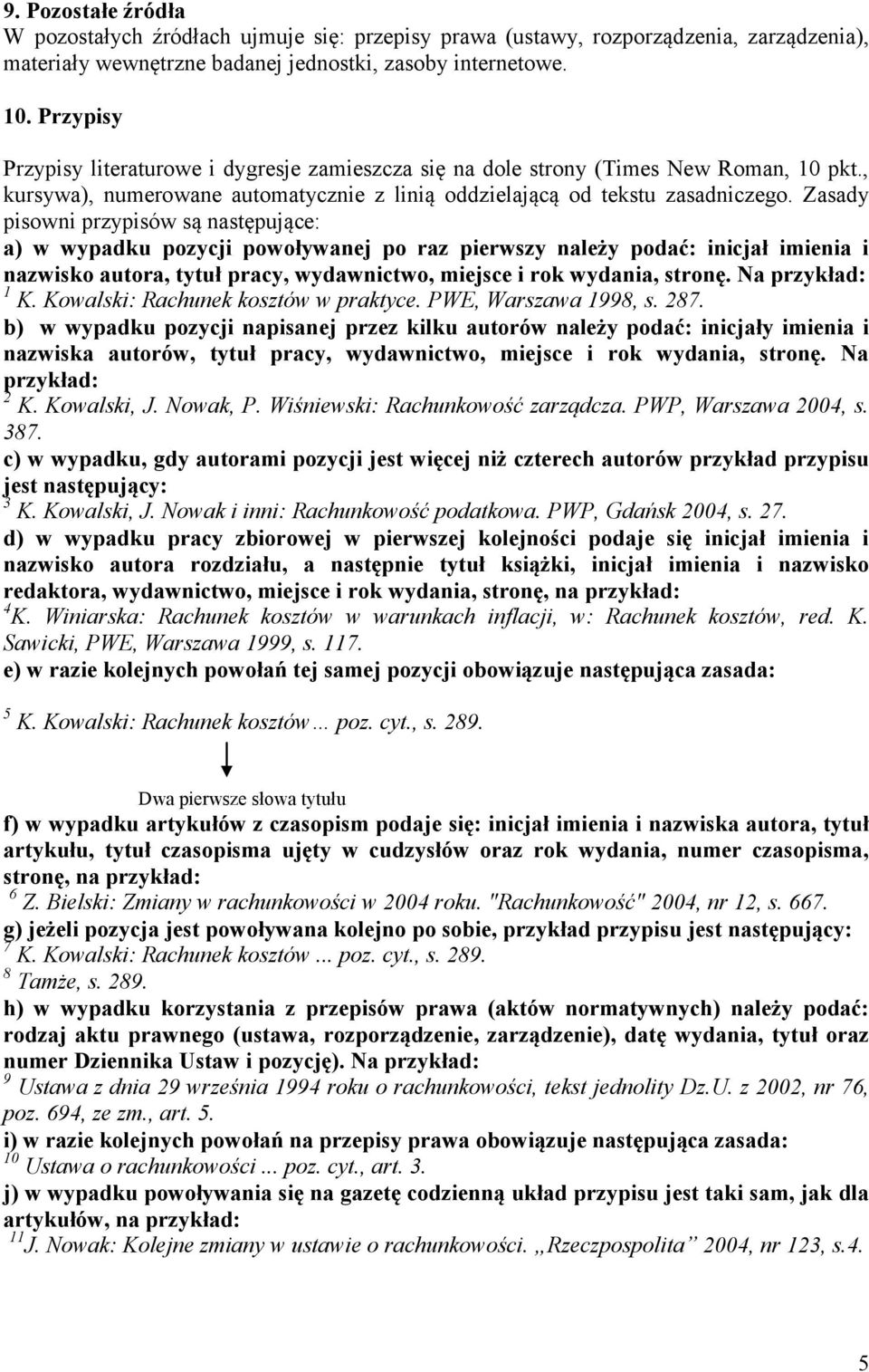 Zasady pisowni przypisów są następujące: a) w wypadku pozycji powoływanej po raz pierwszy należy podać: inicjał imienia i nazwisko autora, tytuł pracy, wydawnictwo, miejsce i rok wydania, stronę.