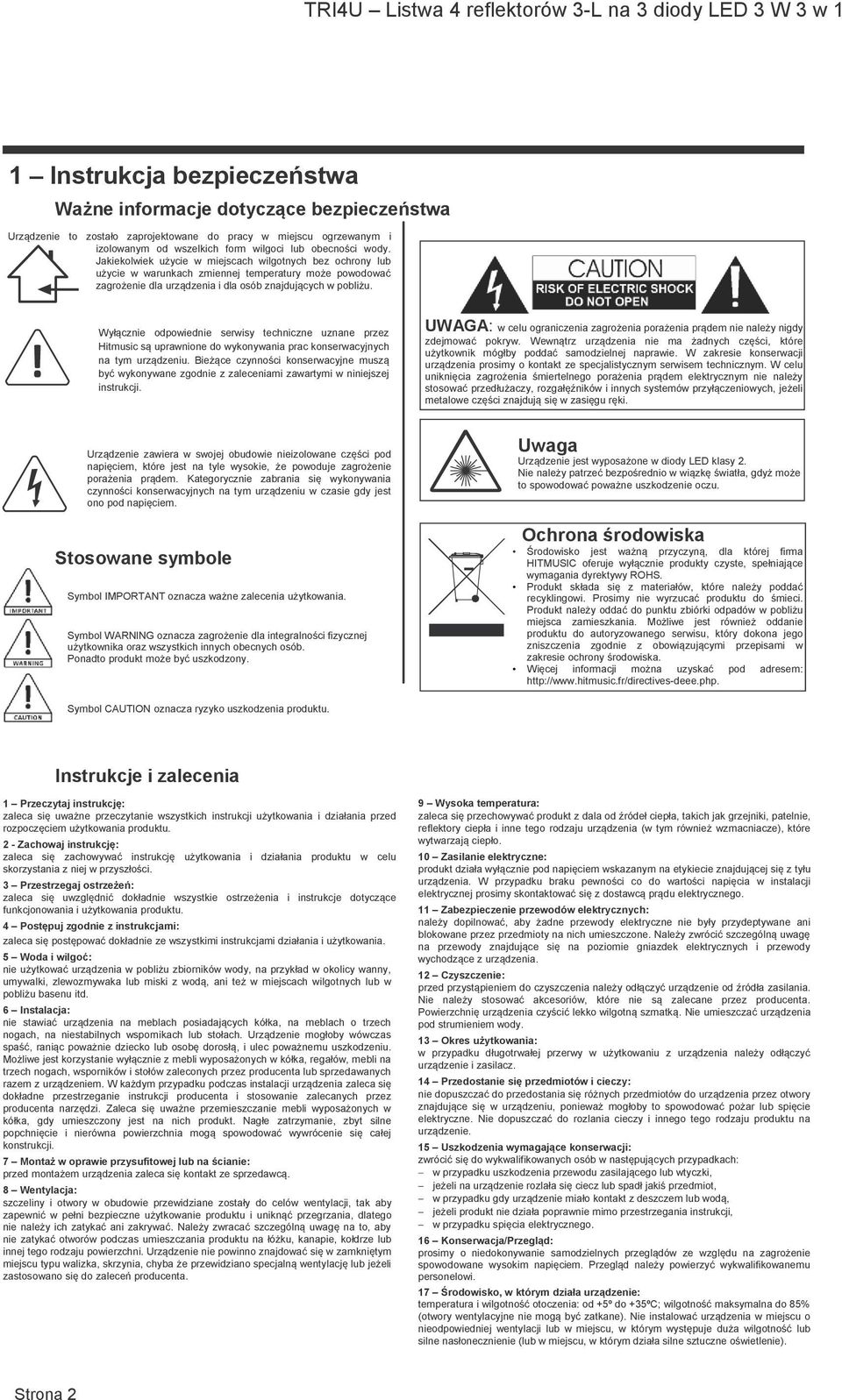 Jakiekolwiek użycie w miejscach wilgotnych bez ochrony lub użycie w warunkach zmiennej temperatury może powodować zagrożenie dla urządzenia i dla osób znajdujących w pobliżu.