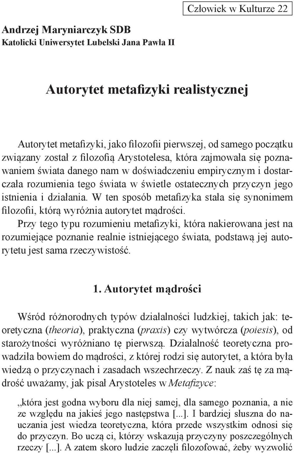 istnienia i działania. W ten sposób metafizyka stała się synonimem filozofii, którą wyróżnia autorytet mądrości.