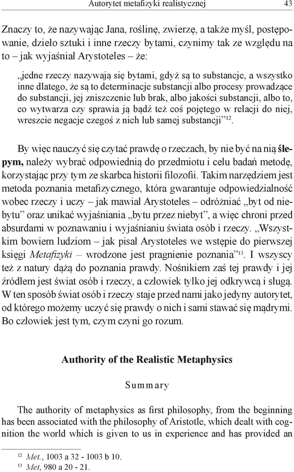 albo jakości substancji, albo to, co wytwarza czy sprawia ją bądź też coś pojętego w relacji do niej, wreszcie negacje czegoś z nich lub samej substancji 12.