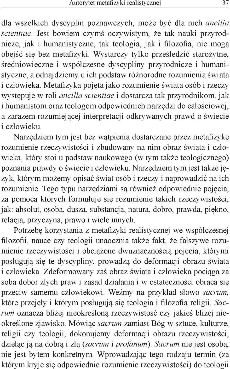 Wystarczy tylko prześledzić starożytne, średniowieczne i współczesne dyscypliny przyrodnicze i humanistyczne, a odnajdziemy u ich podstaw różnorodne rozumienia świata i człowieka.