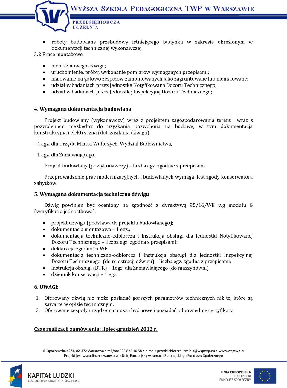 przez Jednostkę Notyfikowaną Dozoru Technicznego; udział w badaniach przez Jednostkę Inspekcyjną Dozoru Technicznego; 4.