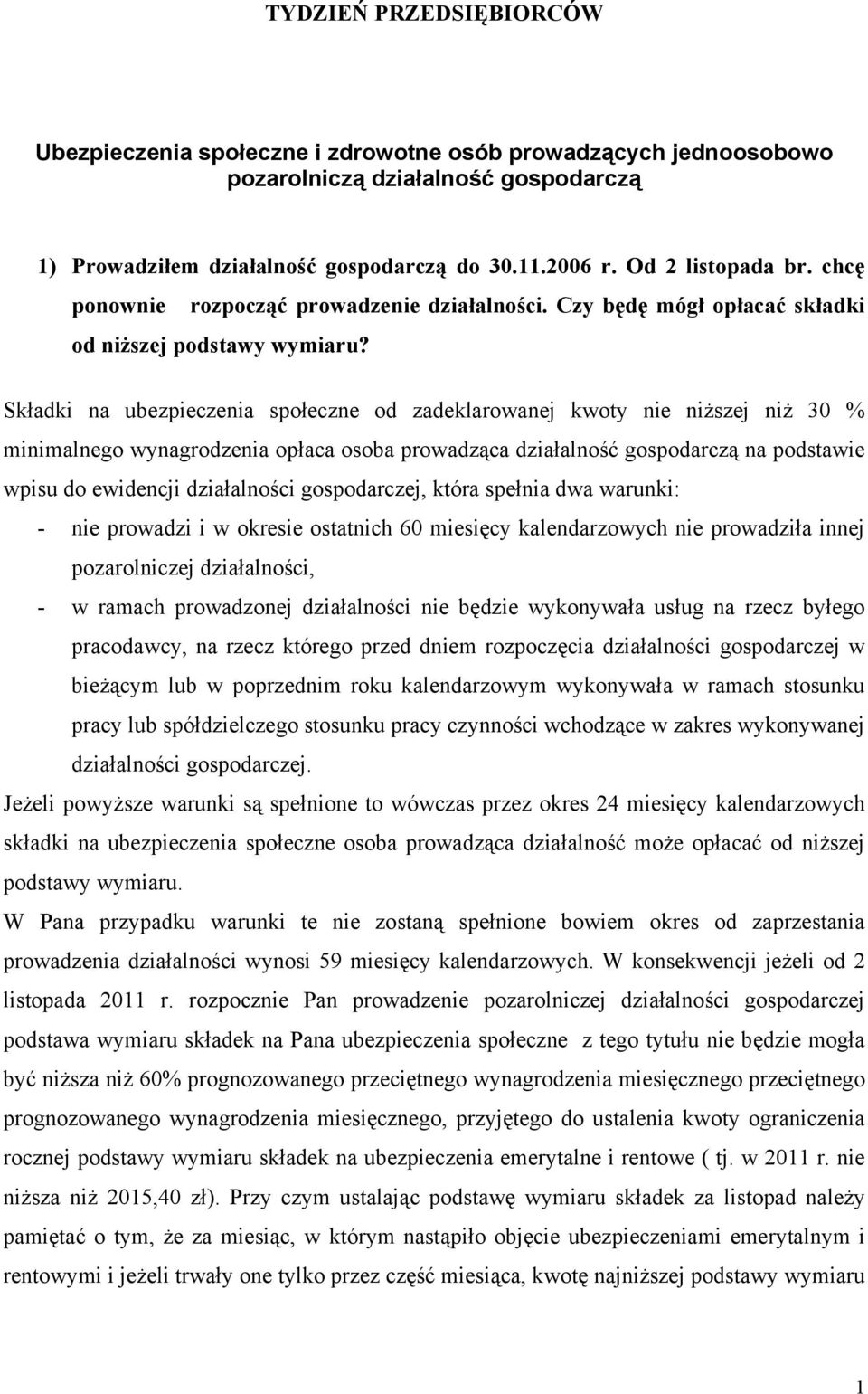 Składki na ubezpieczenia społeczne od zadeklarowanej kwoty nie niższej niż 30 % minimalnego wynagrodzenia opłaca osoba prowadząca działalność gospodarczą na podstawie wpisu do ewidencji działalności