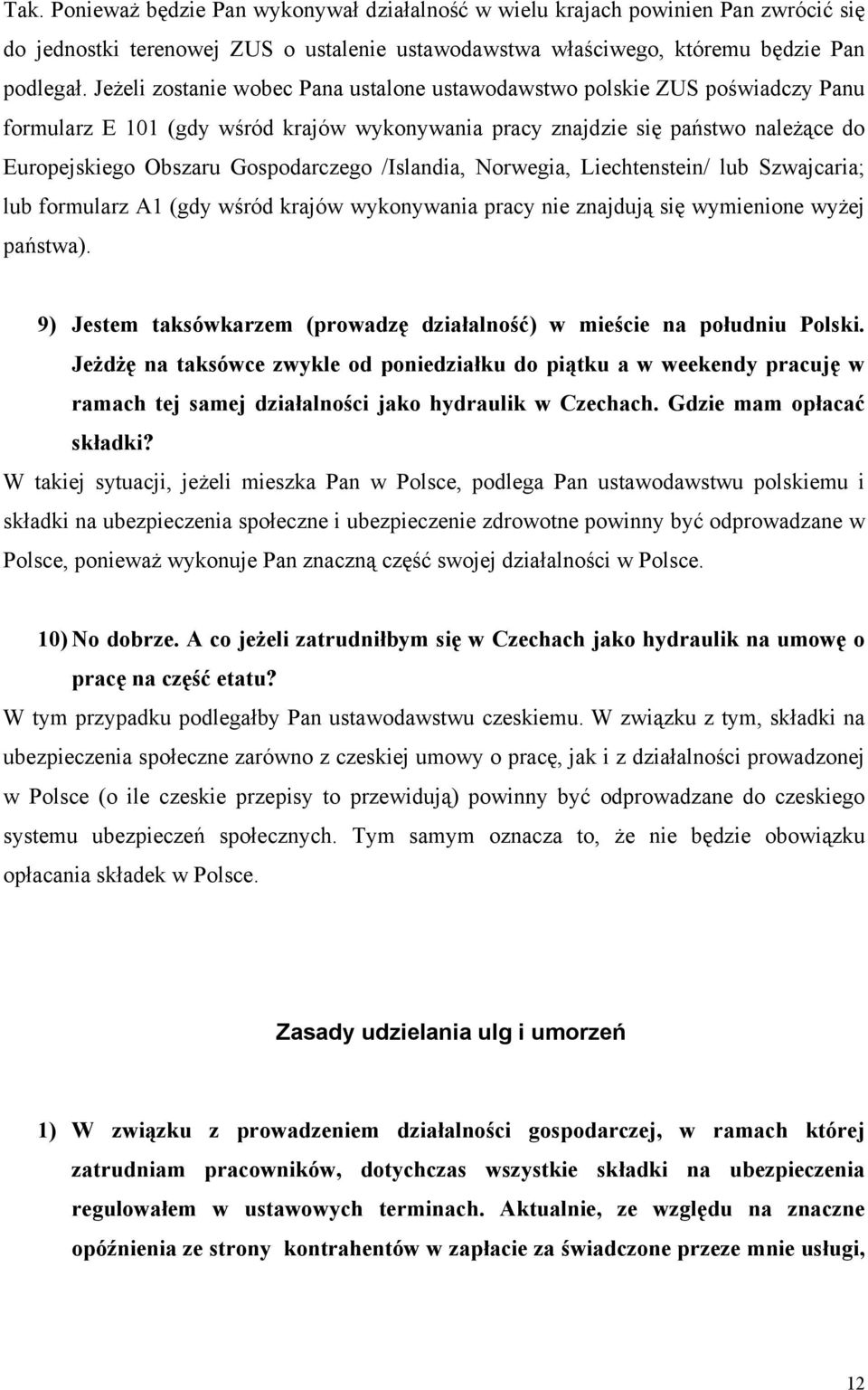 /Islandia, Norwegia, Liechtenstein/ lub Szwajcaria; lub formularz A1 (gdy wśród krajów wykonywania pracy nie znajdują się wymienione wyżej państwa).