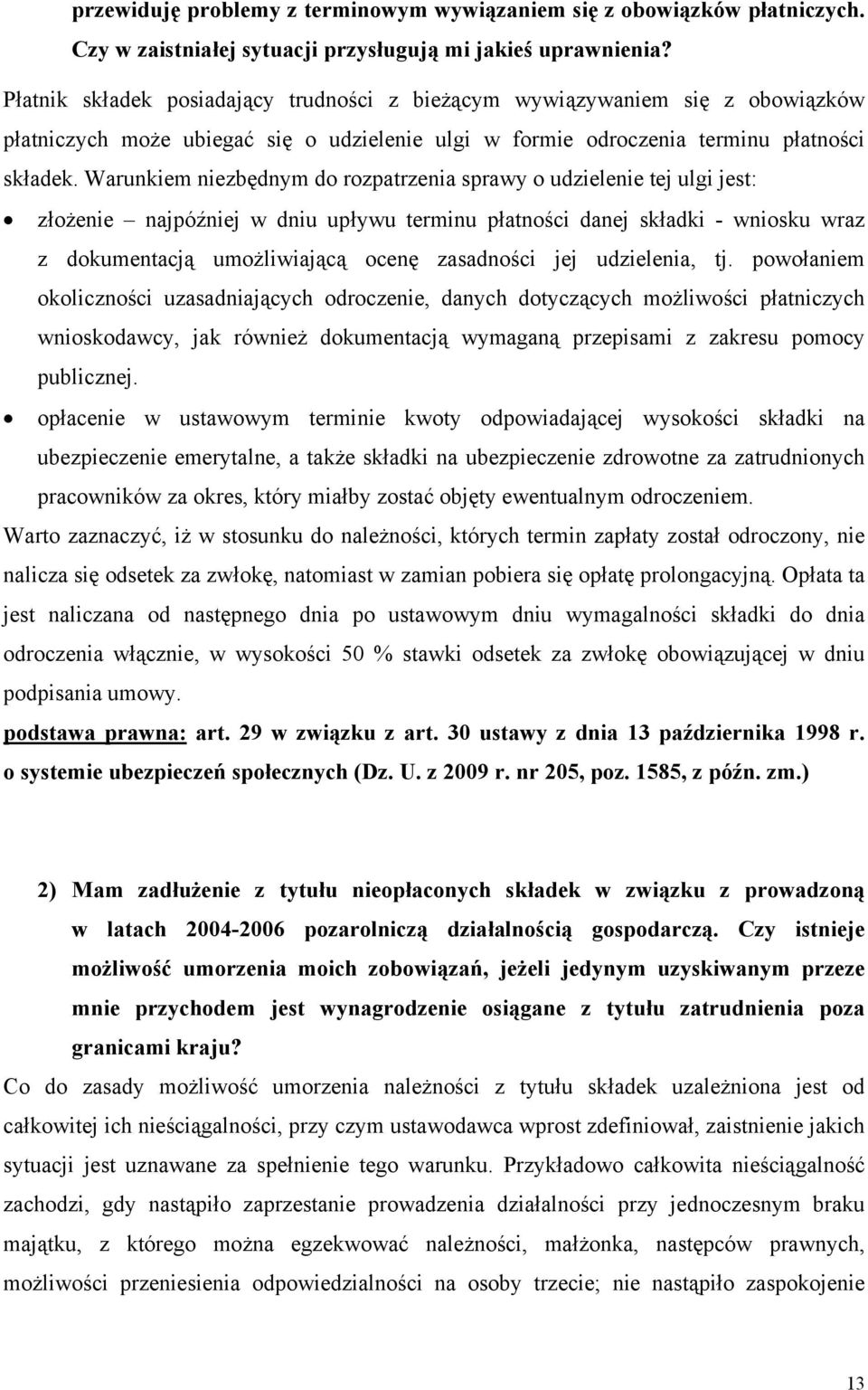 Warunkiem niezbędnym do rozpatrzenia sprawy o udzielenie tej ulgi jest: złożenie najpóźniej w dniu upływu terminu płatności danej składki - wniosku wraz z dokumentacją umożliwiającą ocenę zasadności