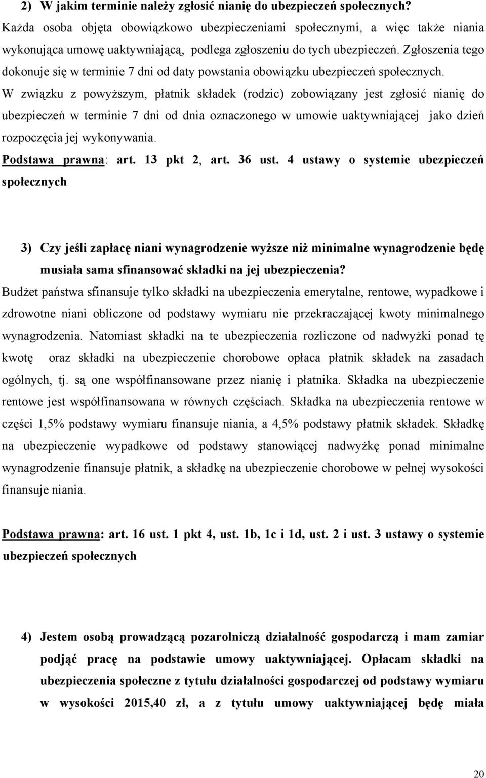 Zgłoszenia tego dokonuje się w terminie 7 dni od daty powstania obowiązku ubezpieczeń społecznych.