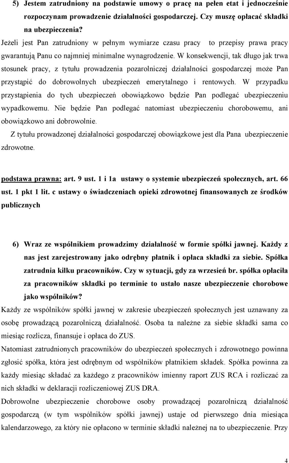 W konsekwencji, tak długo jak trwa stosunek pracy, z tytułu prowadzenia pozarolniczej działalności gospodarczej może Pan przystąpić do dobrowolnych ubezpieczeń emerytalnego i rentowych.