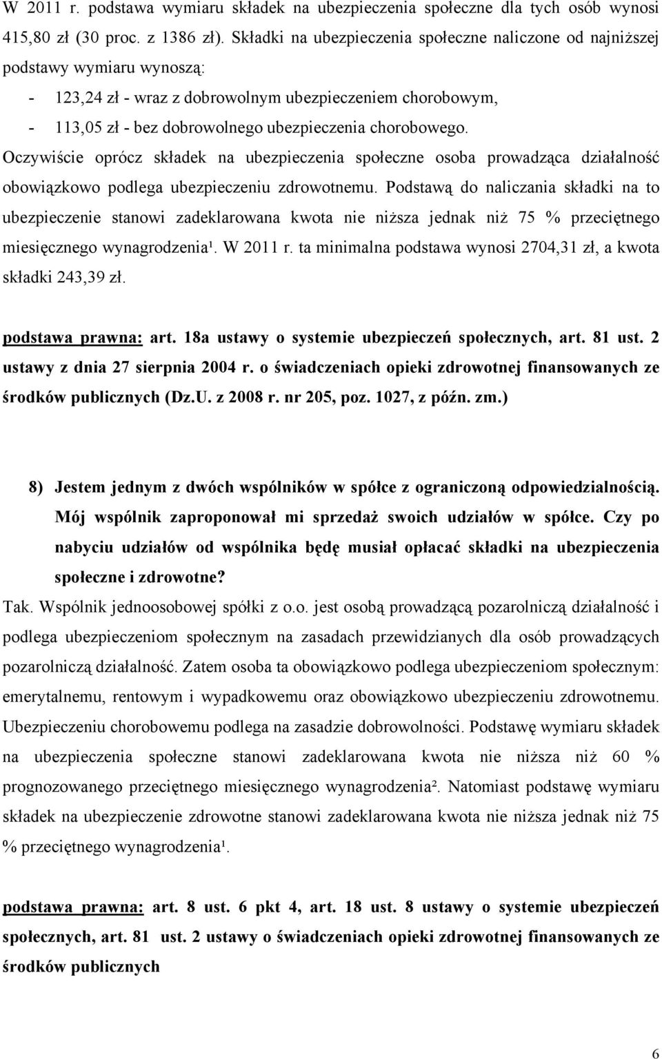 chorobowego. Oczywiście oprócz składek na ubezpieczenia społeczne osoba prowadząca działalność obowiązkowo podlega ubezpieczeniu zdrowotnemu.