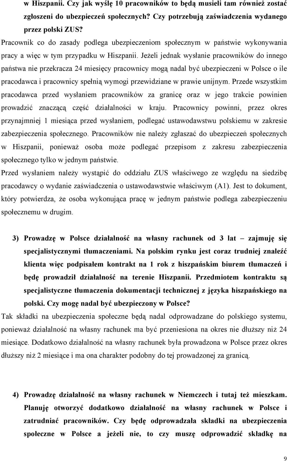 Jeżeli jednak wysłanie pracowników do innego państwa nie przekracza 24 miesięcy pracownicy mogą nadal być ubezpieczeni w Polsce o ile pracodawca i pracownicy spełnią wymogi przewidziane w prawie