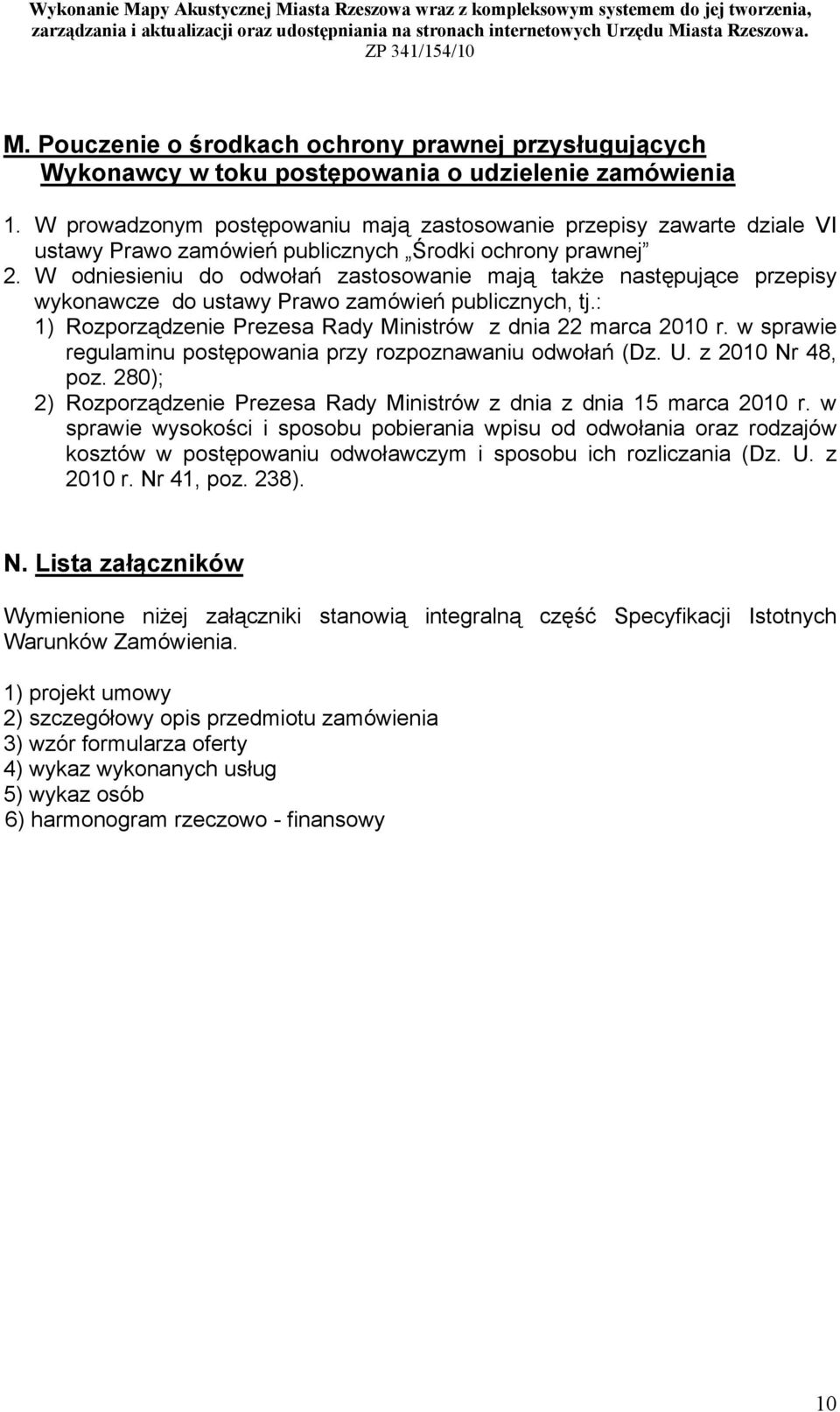 W odniesieniu do odwołań zastosowanie mają także następujące przepisy wykonawcze do ustawy Prawo zamówień publicznych, tj.: 1) Rozporządzenie Prezesa Rady Ministrów z dnia 22 marca 2010 r.