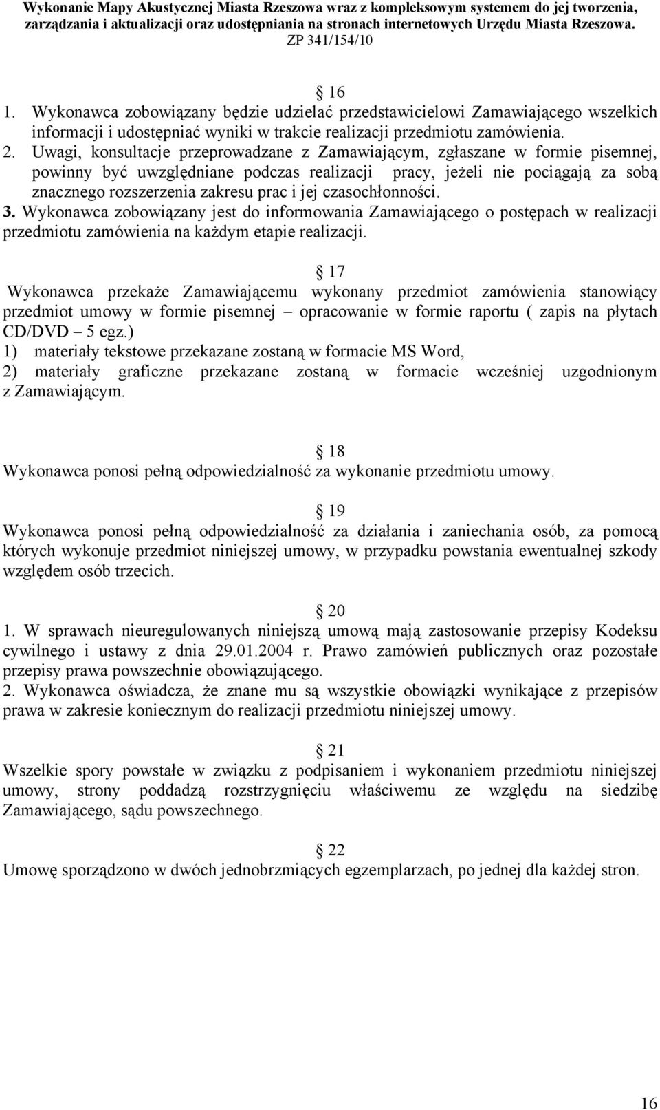jej czasochłonności. 3. Wykonawca zobowiązany jest do informowania Zamawiającego o postępach w realizacji przedmiotu zamówienia na każdym etapie realizacji.