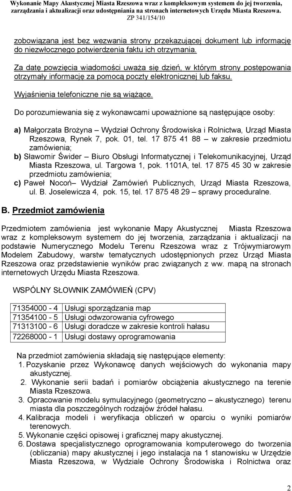 Do porozumiewania się z wykonawcami upoważnione są następujące osoby: a) Małgorzata Brożyna Wydział Ochrony Środowiska i Rolnictwa, Urząd Miasta Rzeszowa, Rynek 7, pok. 01, tel.