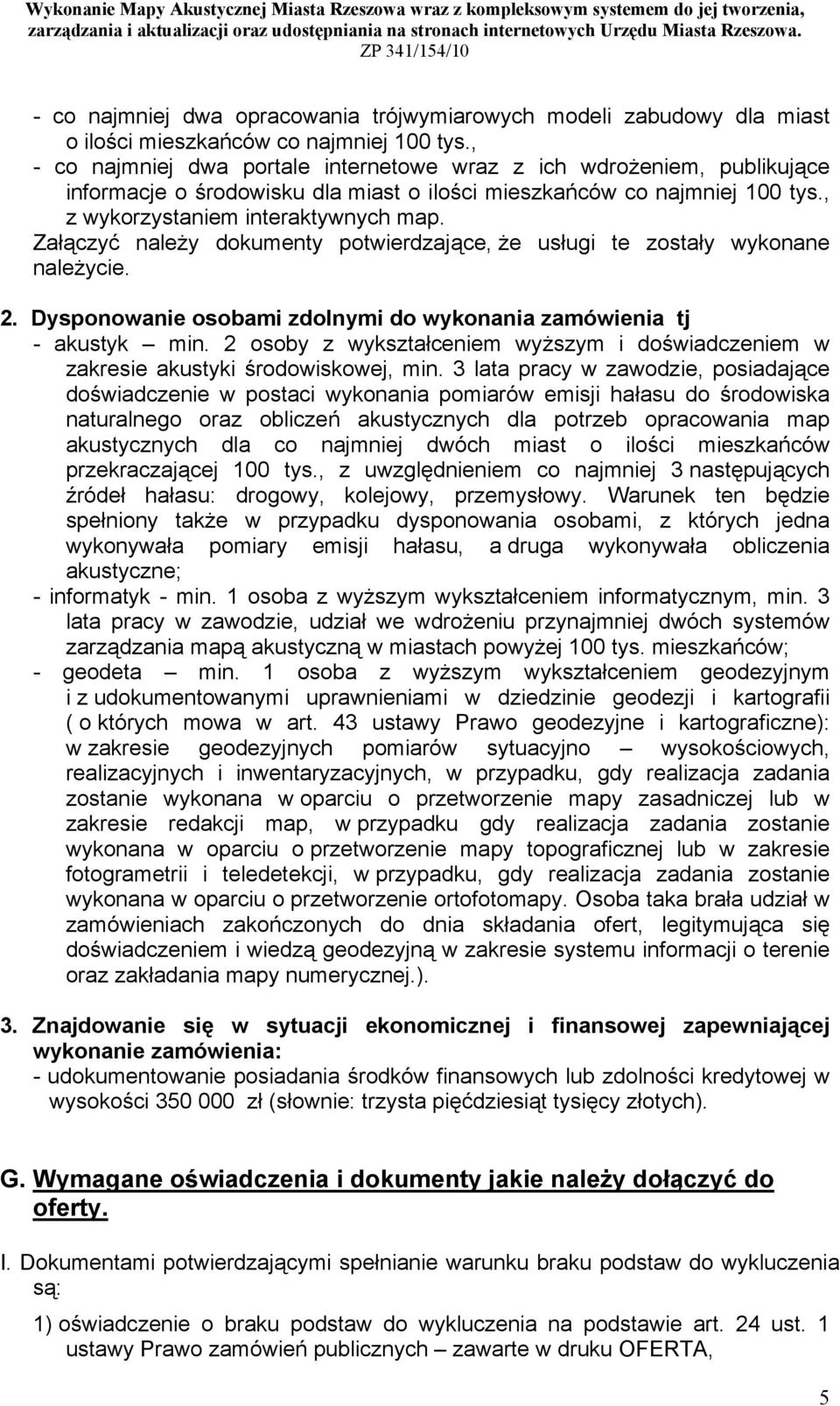 Załączyć należy dokumenty potwierdzające, że usługi te zostały wykonane należycie. 2. Dysponowanie osobami zdolnymi do wykonania zamówienia tj - akustyk min.