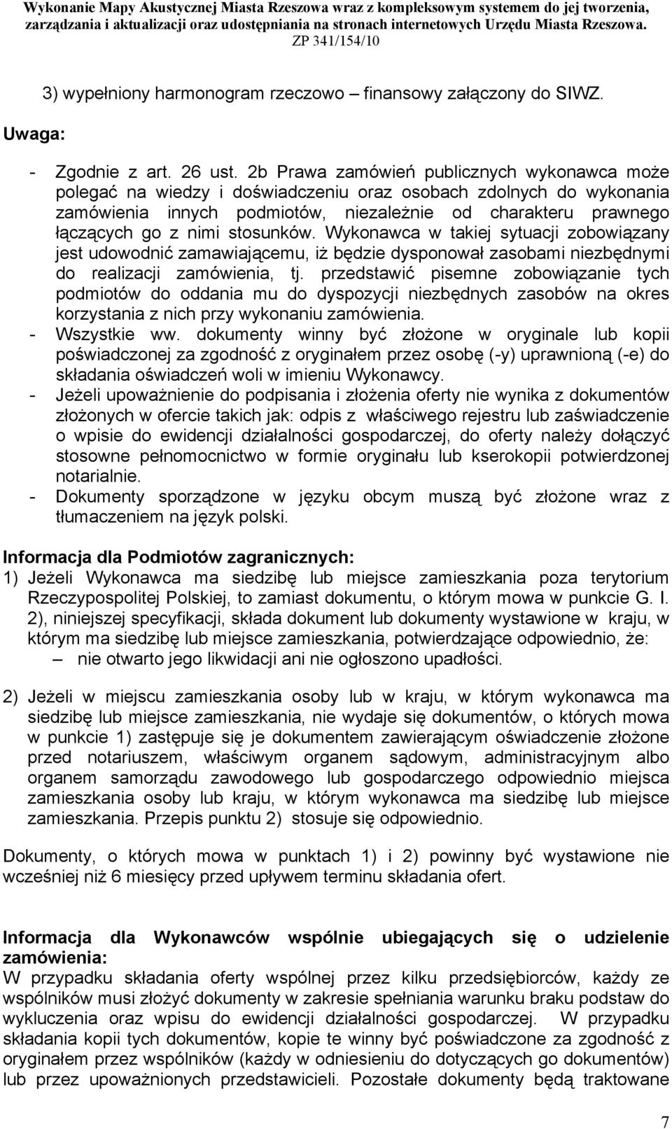 stosunków. Wykonawca w takiej sytuacji zobowiązany jest udowodnić zamawiającemu, iż będzie dysponował zasobami niezbędnymi do realizacji zamówienia, tj.