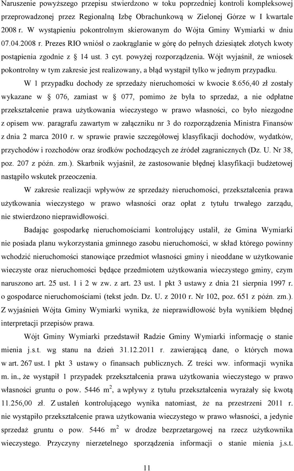 powyżej rozporządzenia. Wójt wyjaśnił, że wniosek pokontrolny w tym zakresie jest realizowany, a błąd wystąpił tylko w jednym przypadku. W 1 przypadku dochody ze sprzedaży nieruchomości w kwocie 8.