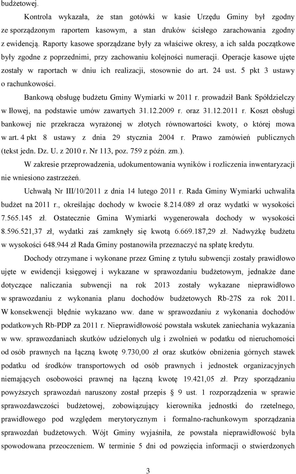 Operacje kasowe ujęte zostały w raportach w dniu ich realizacji, stosownie do art. 24 ust. 5 pkt 3 ustawy o rachunkowości. Bankową obsługę budżetu Gminy Wymiarki w 2011 r.