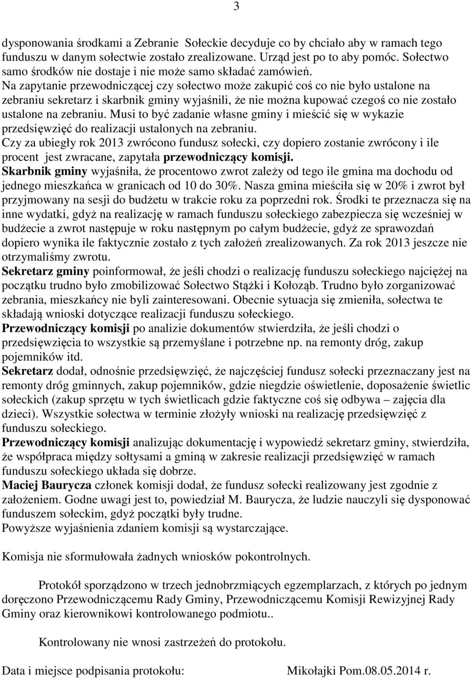 Na zapytanie przewodniczącej czy sołectwo może zakupić coś co nie było ustalone na zebraniu sekretarz i skarbnik gminy wyjaśnili, że nie można kupować czegoś co nie zostało ustalone na zebraniu.