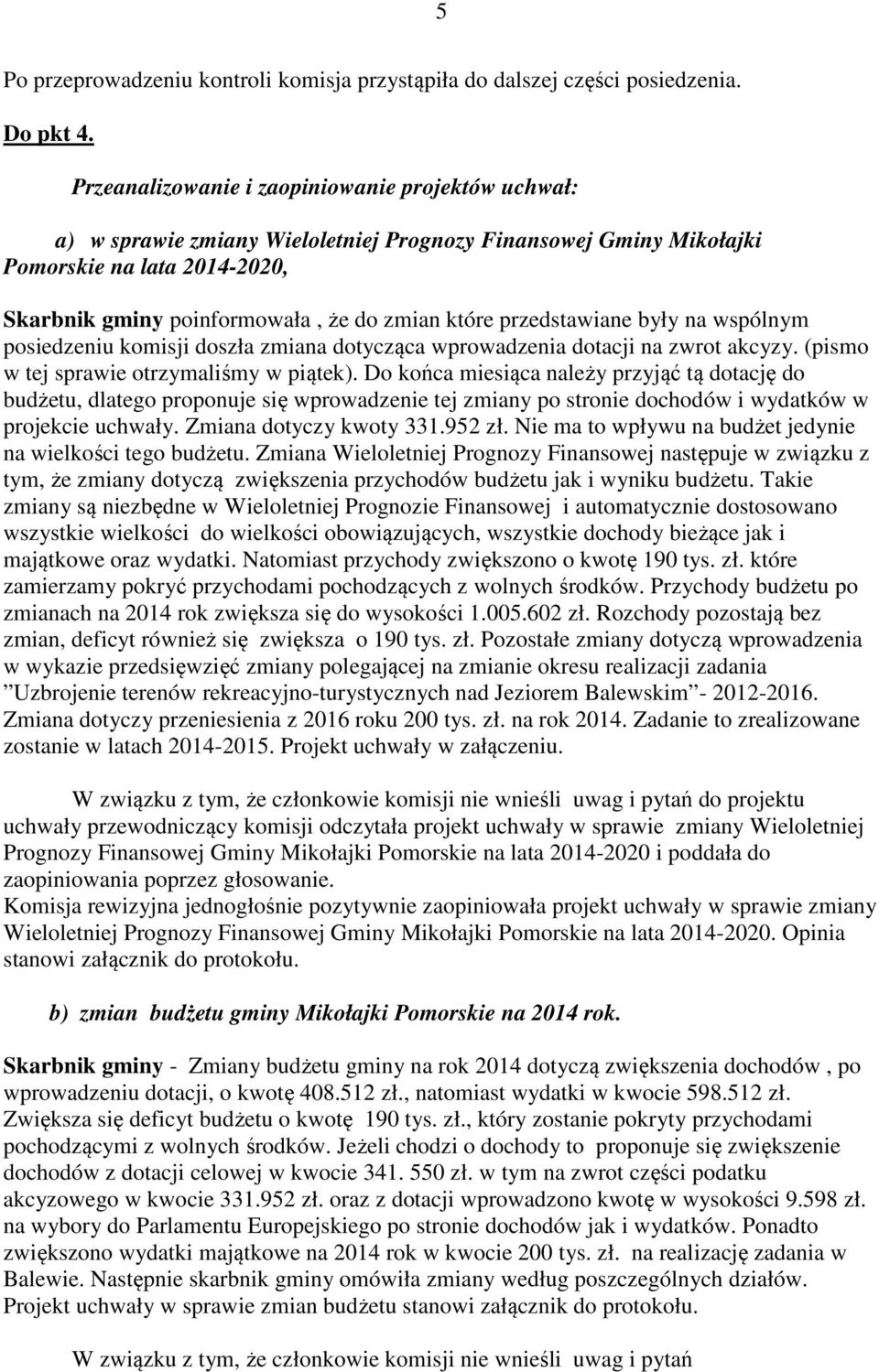 przedstawiane były na wspólnym posiedzeniu komisji doszła zmiana dotycząca wprowadzenia dotacji na zwrot akcyzy. (pismo w tej sprawie otrzymaliśmy w piątek).