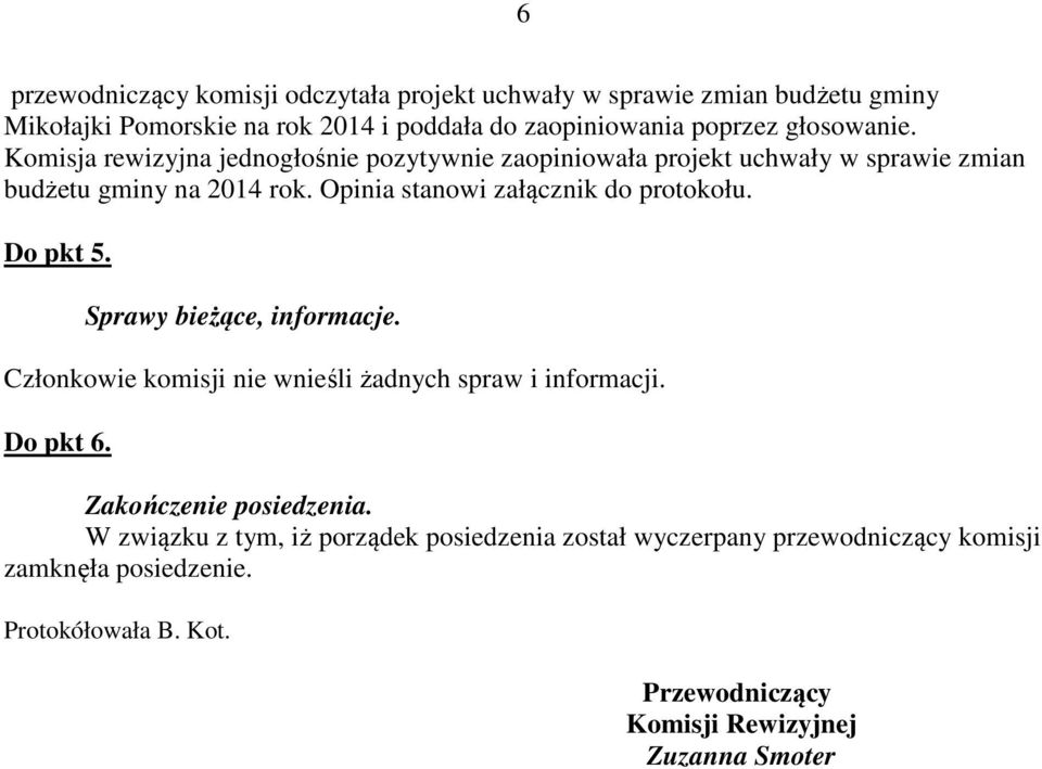 Opinia stanowi załącznik do protokołu. Do pkt 5. Sprawy bieżące, informacje. Członkowie komisji nie wnieśli żadnych spraw i informacji. Do pkt 6.