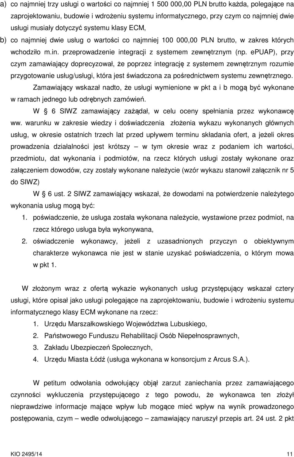 epuap), przy czym zamawiający doprecyzował, że poprzez integrację z systemem zewnętrznym rozumie przygotowanie usług/usługi, która jest świadczona za pośrednictwem systemu zewnętrznego.