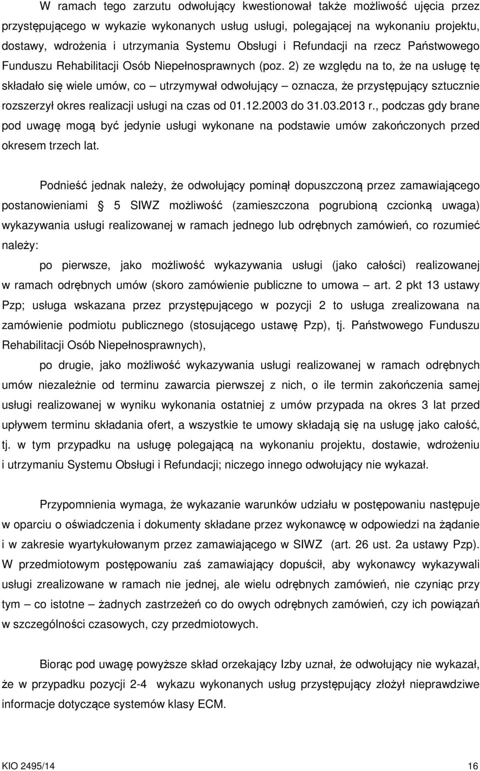 2) ze względu na to, że na usługę tę składało się wiele umów, co utrzymywał odwołujący oznacza, że przystępujący sztucznie rozszerzył okres realizacji usługi na czas od 01.12.2003 do 31.03.2013 r.