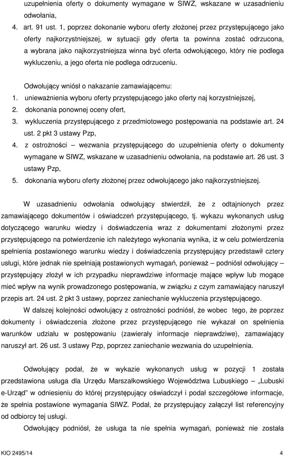 odwołującego, który nie podlega wykluczeniu, a jego oferta nie podlega odrzuceniu. Odwołujący wniósł o nakazanie zamawiającemu: 1.