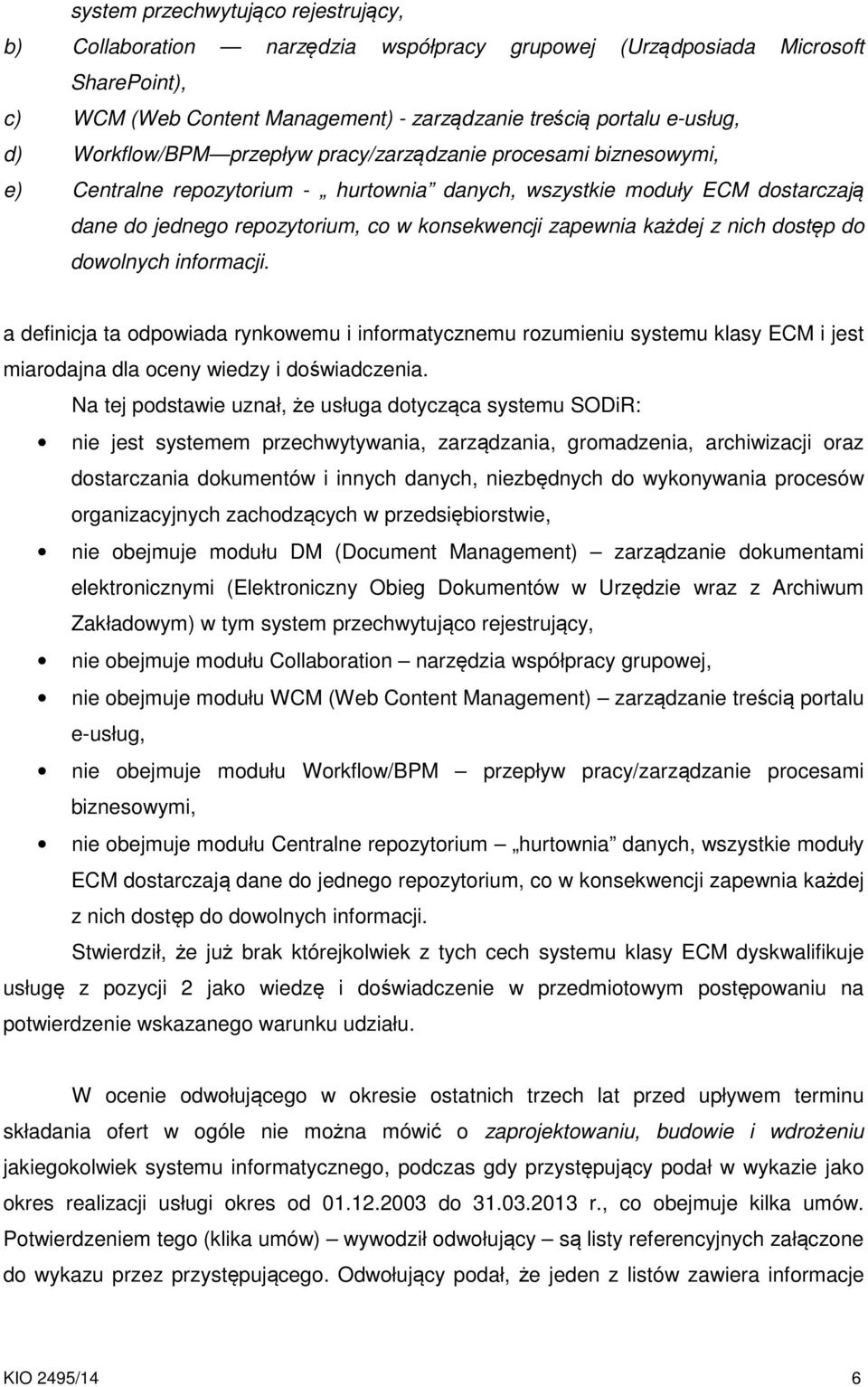każdej z nich dostęp do dowolnych informacji. a definicja ta odpowiada rynkowemu i informatycznemu rozumieniu systemu klasy ECM i jest miarodajna dla oceny wiedzy i doświadczenia.