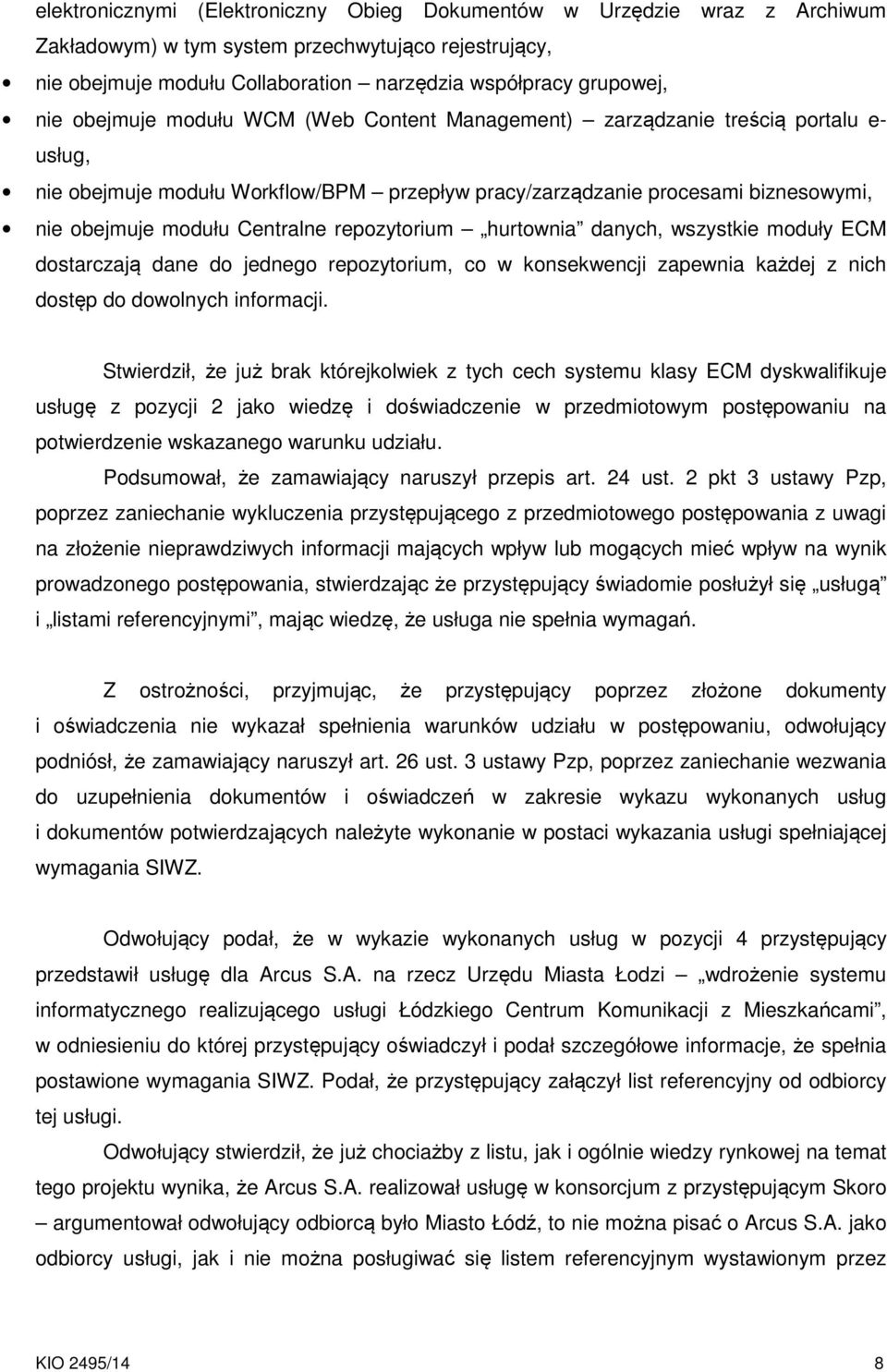 repozytorium hurtownia danych, wszystkie moduły ECM dostarczają dane do jednego repozytorium, co w konsekwencji zapewnia każdej z nich dostęp do dowolnych informacji.