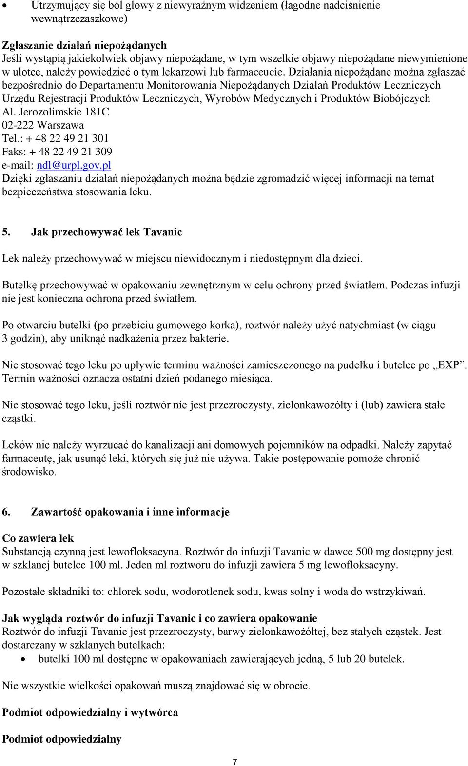 Działania niepożądane można zgłaszać bezpośrednio do Departamentu Monitorowania Niepożądanych Działań Produktów Leczniczych Urzędu Rejestracji Produktów Leczniczych, Wyrobów Medycznych i Produktów