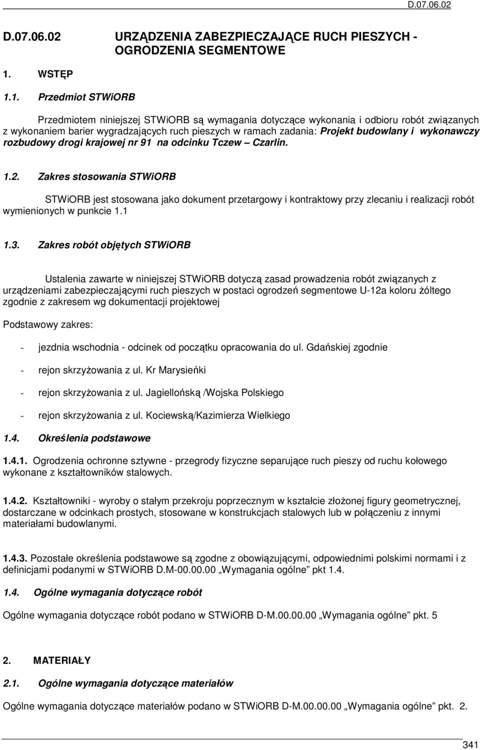 1. Przedmiot STWiORB Przedmiotem niniejszej STWiORB są wymagania dotyczące wykonania i odbioru robót związanych z wykonaniem barier wygradzających ruch pieszych w ramach zadania: Projekt budowlany i