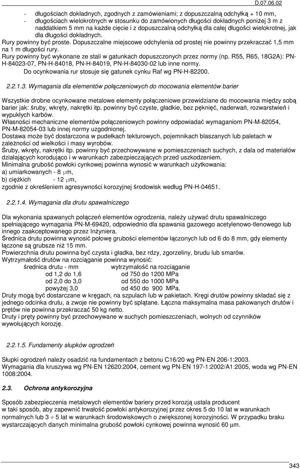 Dopuszczalne miejscowe odchylenia od prostej nie powinny przekraczać 1,5 mm na 1 m długości rury. Rury powinny być wykonane ze stali w gatunkach dopuszczonych przez normy (np.