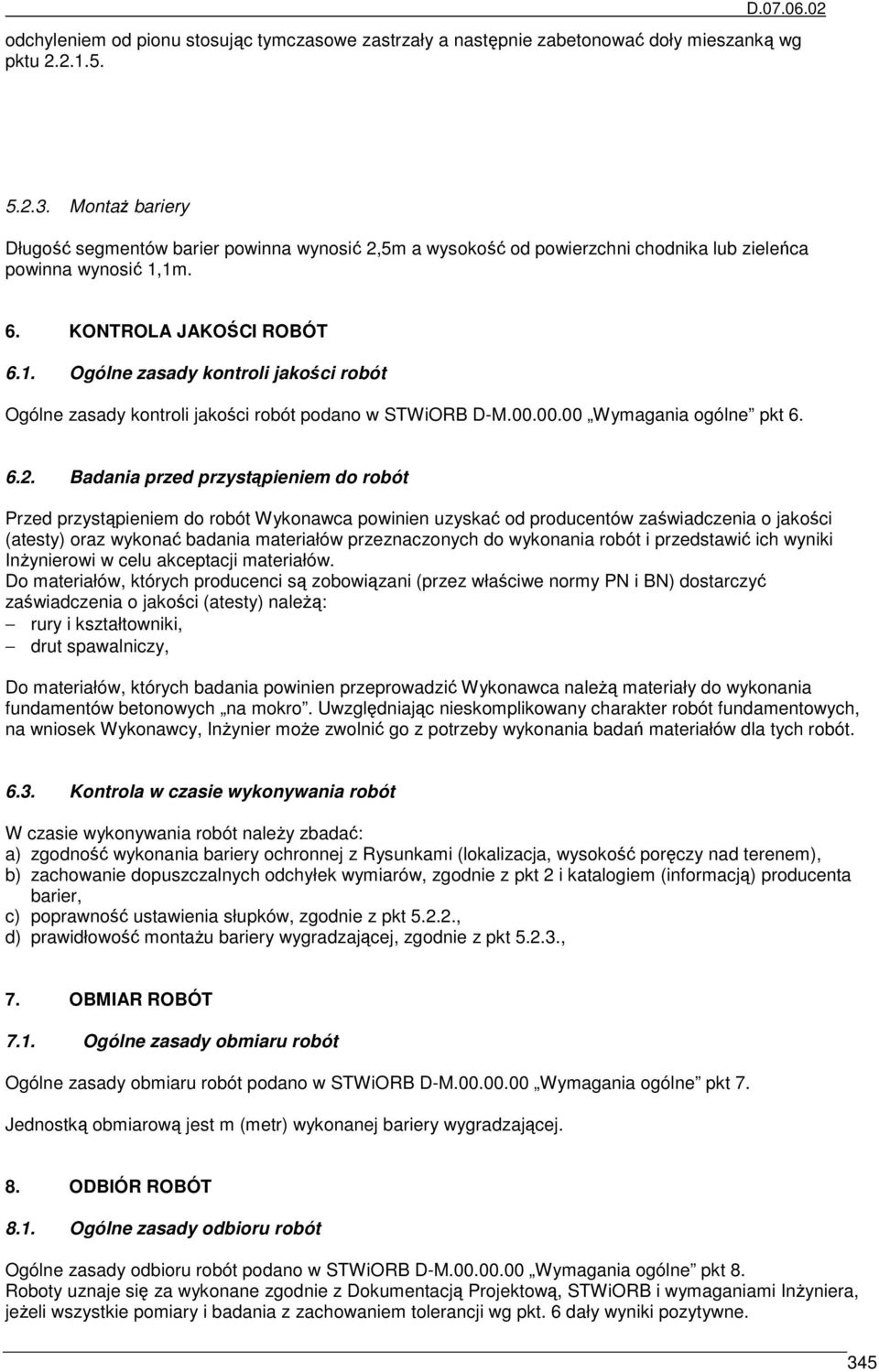 1m. 6. KONTROLA JAKOŚCI ROBÓT 6.1. Ogólne zasady kontroli jakości robót Ogólne zasady kontroli jakości robót podano w STWiORB D-M.00.00.00 Wymagania ogólne pkt 6. 6.2.
