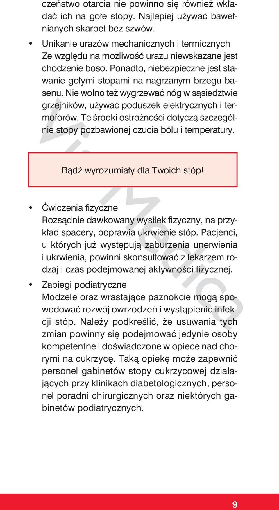 Nie wolno też wygrzewać nóg w sąsiedztwie grzejników, używać poduszek elektrycznych i termoforów. Te środki ostrożności dotyczą szczególnie stopy pozbawionej czucia bólu i temperatury.