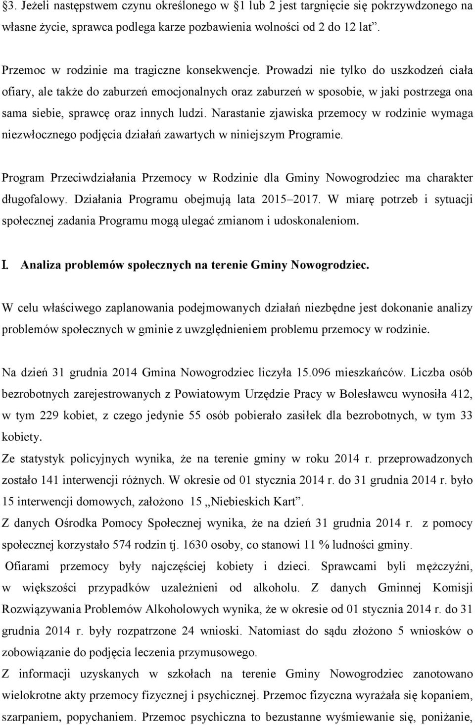 Prowadzi nie tylko do uszkodzeń ciała ofiary, ale także do zaburzeń emocjonalnych oraz zaburzeń w sposobie, w jaki postrzega ona sama siebie, sprawcę oraz innych ludzi.