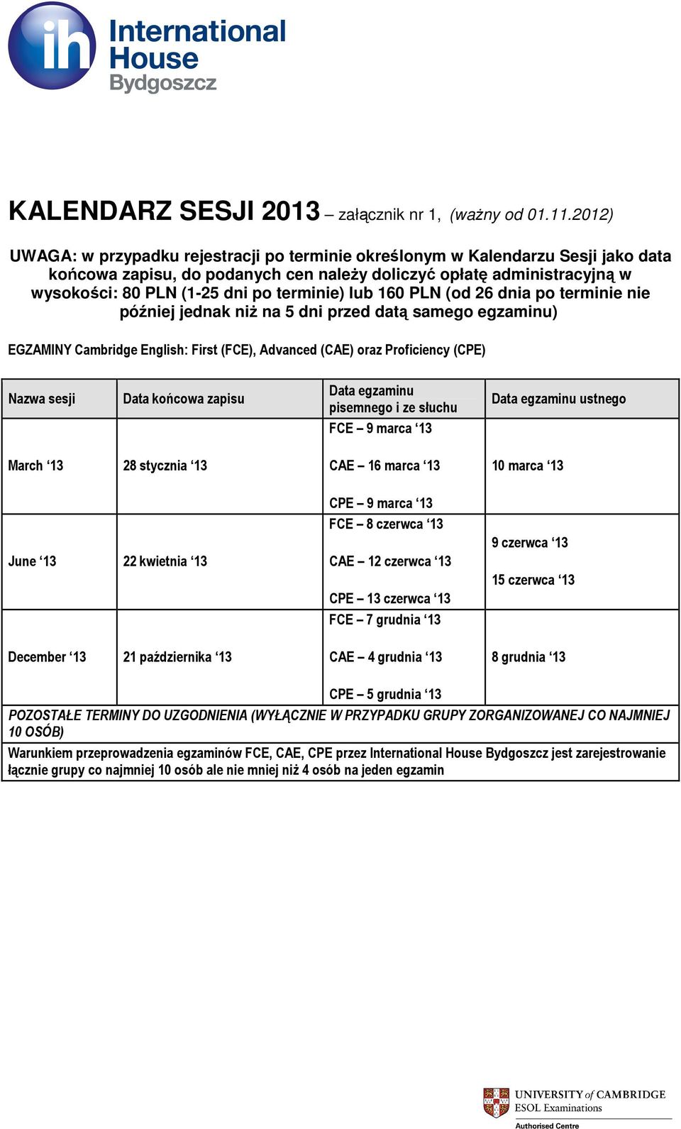 terminie) lub 160 PLN (od 26 dnia po terminie nie później jednak niż na 5 dni przed datą samego egzaminu) EGZAMINY Cambridge English: First (FCE), Advanced (CAE) oraz Proficiency (CPE) Data egzaminu